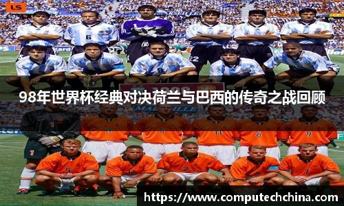 98年世界杯经典对决荷兰与巴西的传奇之战回顾
